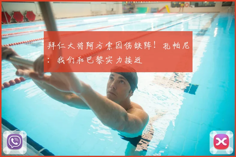 拜仁大将阿方索因伤缺阵!孔帕尼:我们和巴黎实力接近
